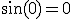 \sin(0)=0