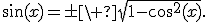 \sin(x)=\pm\ \sqrt{1-\cos^2(x)}.