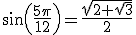 \sin\left(\frac{5\pi}{12}\right)=\frac{\sqrt{2+\sqrt{3}}}{2}