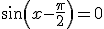 \sin\left(x-\frac{\pi}{2}\right)=0