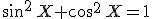 \sin^2\,X+\cos^2\,X=1