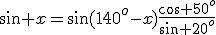 \sin x=\sin(140^o-x)\frac{\cos 50^o}{\sin 20^o}