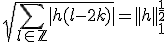 \sqrt{\Bigsum_{l\in\mathbb{Z}}|h(l-2k)|}=||h||_1^{\frac{1}{2}}
