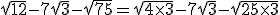 \sqrt{12}-7\sqrt{3}-\sqrt{75} = \sqrt{4 \times 3}-7\sqrt{3}-\sqrt{25 \times 3}