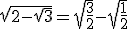 \sqrt{2-\sqrt{3}}=\sqrt{\frac{3}{2}}-\sqrt{\frac{1}{2}}