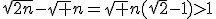 \sqrt{2n}-\sqrt n=\sqrt n(\sqrt2-1)>1