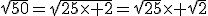 \sqrt{50}=\sqrt{25\times 2}=\sqrt{25}\times \sqrt{2}