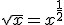 \sqrt{x} = x^{\frac{1}{2}}