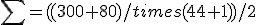 \sum=((300+80)/times(44+1))/2