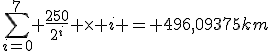\sum_{i=0}^7 \frac{250}{2^i} \times i = 496,09375km