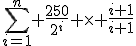 \sum_{i=1}^n \frac{250}{2^i} \times \frac{i+1}{i+1}