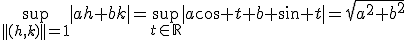 \sup_{||(h,k)||=1}|ah+bk|=\sup_{t\in\mathbb{R}}|a\cos t+b \sin t|=\sqrt{a^2+b^2}