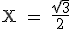 \tex X = \frac{\sqrt{3}}{2}