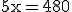 \text{5x=480}