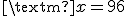 \text{x=96}