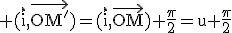 \textrm (\vec{i},\vec{OM'})=(\vec{i},\vec{OM})+\frac{\pi}{2}=u+\frac{\pi}{2}