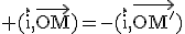 \textrm (\vec{i},\vec{OM})=-(\vec{i},\vec{OM'})