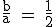 \textrm \frac{b}{a} = \frac{1}{2}