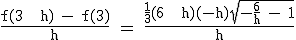 \textrm \frac{f(3 + h) - f(3)}{h} = \frac{\frac{1}{3}(6 + h)(-h)\sqrt{-\frac{6}{h} - 1}}{h}