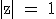 \textrm |z| = 1