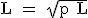\textrm L = \sqrt{p+L}