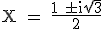 \textrm X = \frac{1 \pm i\sqrt{3}}{2}