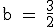 \textrm b = \frac{3}{2}