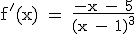 \textrm f'(x) = \frac{-x - 5}{(x - 1)^3}