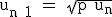 \textrm u_{n+1} = \sqrt{p+u_n}