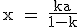 \textrm x = \fra{ka}{1-k}