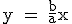 \textrm y = \frac{b}{a}x