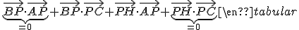 \begin{tabular}\vec{BH}\cdot\vec{AC}&=&\(\vec{BP}+\vec{PH}\)\cdot\(\vec{AP}+\vec{PC}\)\\&=&\underb{\vec{BP}\cdot\vec{AP}}_{=0}+\vec{BP}\cdot\vec{PC}+\vec{PH}\cdot\vec{AP}+\underb{\vec{PH}\cdot\vec{PC}}_{=0}\end{tabular}