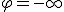 \lim_{-\infty}\;\varphi=-\infty
