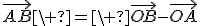 \vec{AB}\ =\ \vec{OB}-\vec{OA}