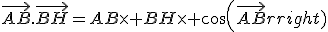 \vec{AB}.\vec{BH}=AB\times BH\times cos(\vec{AB};\vec{AH})