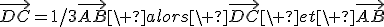 \vec{DC}=1/3\vec{AB}\ alors\ \vec{DC}\ et\ \vec{AB}