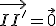 \vec{II'}=\vec{0}