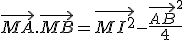 \vec{MA}.\vec{MB} = \vec{MI^2}-\frac{\vec{AB}^2}{4}