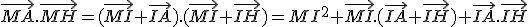 \vec{MA}.\vec{MH}=(\vec{MI}+\vec{IA}).(\vec{MI}+\vec{IH})=MI^2+\vec{MI}.(\vec{IA}+\vec{IH})+\vec{IA}.\vec{IH}