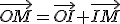 \vec{OM}=\vec{OI}+\vec{IM}