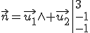 \vec{n}=\vec{u_1}\wedge \vec{u_2}\|3\\-1\\-1