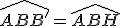 \widehat{ABB'}=\widehat{ABH}