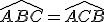 \widehat{ABC} = \widehat{ACB}