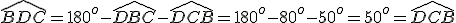 \widehat{BDC}=180^o-\widehat{DBC}-\widehat{DCB}=180^o-80^o-50^o=50^o=\widehat{DCB}
