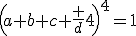 {\left(a+b+c+\frac d4\right)}^4=1