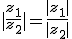 |\frac{z_1}{z_2}|=\frac{|z_1|}{|z_2|}
