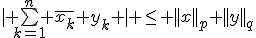 | \bigsum_{k=1}^n \bar{x_k} y_k | \leq ||x||_p ||y||_q