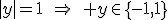 |y|=1\quad\Rightarrow\quad y\in\{-1,1\}
