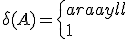  \\  \delta(A) = \left\{ \begin{array}{ll} \\  1 & \text{si 0 \in A} \\ \\  0 & \text{sinon} \\  \end{array} \\  