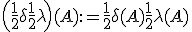  \\  \left(\frac{1}{2} \delta + \frac{1}{2} \lambda \right) (A) := \frac{1}{2} \delta(A) + \frac{1}{2} \lambda(A) \\  
